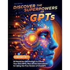 (영문도서) Discover the Superpowers of GPTs: 50 Ready-to-Use Prompts to Create Your Own GPTs Plus All t... Paperback, Felix Karma Publishing, English, 9781739147389