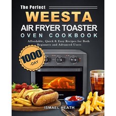 (영문도서) The Perfect WEESTA Air Fryer Toaster Oven Cookbook: 1000-Day Affordable Quick... Paperback, Ismael Heath, English, 9781803434025
