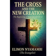 (英文圖書)The Cross and the New Creation: The Beginning of New Life in Christ 平裝版, Elimon Nyamambi, 英文