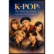 (영문도서)K-Pop: The Global Revolution: From the Pioneers of the 90s to Today's Idols Paperback, Independently Published, English, 9798241040381