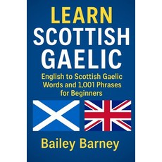 (영문도서)Learn Scottish Gaelic: English to Scottish Gaelic Words and 1 001 Phrases for Be... Paperback, Independently Published, 9798281064101