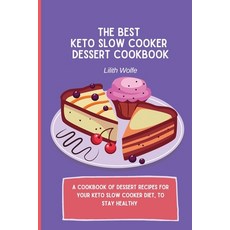 (영문도서) The Best Keto Slow Cooker Dessert Cookbook: A cookbook of dessert recipes for y... Paperback, Lilith Wolfe, English, 9781802779974