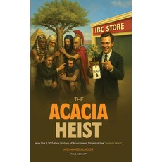 (영문도서)The Acacia Heist: How the 2 300-Year History of Acacia Was Stolen in the Acacia... Hardcover, True Acacia, English, 9798999591623