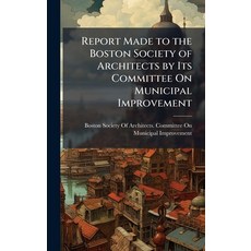 (영문도서)Report Made to the Boston Society of Architects by Its Committee On Municipal Im... Hardcover, Hutson Street Press, English, 9781023848503