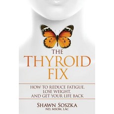 (영문도서) The Thyroid Fix: How to Reduce Fatigue Lose Weight and Get Your Life Back Paperback, Evergreen Integrative Medic..., English, 9781732160118