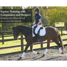 Equine Training with Compassion and Respect: Keeping your Horse Sound Hardcover, New Generation Publishing, English, 9781800315280