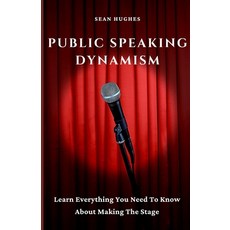 (영문도서) Public Speaking Dynamism: Learn Everything You Need To Know About Making The Stage Paperback, Independently Published, English, 9798481572444