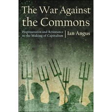(영문도서) The War Against the Commons: Dispossession and Resistance in the Making of Capitalism Hardcover, Monthly Review Press, English, 9781685900175