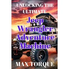 (영문도서) Unlocking the Ultimate Jeep Wrangler Adventure Machine Paperback, Independently Published, English, 9798306514918