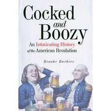 (영문도서)Cocked and Boozy: An Intoxicating History of the American Revolution Hardcover, Chicago Review Press, English, 9781641606998 Chicago Review Press, English, 9781641606998
