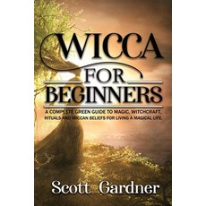 Wicca for Beginners: A Complete Green Guide to Magic Witchcraft Rituals and Wiccan Beliefs for Li... Paperback, Independently Published