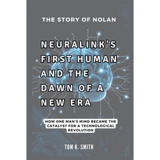(영문도서) The Story of Nolan: Neuralink's First Human and the Dawn of a New Era: How One... Paperback, Independently Published, English, 9798339734055