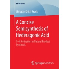 (영문도서) A Concise Semisynthesis of Hederagonic Acid: C-H Activation in Natural Product Synthesis Paperback, Springer Spektrum