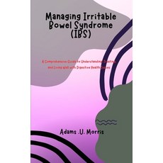 (영문도서) Managing Irritable Bowel Syndrome (IBS): A Comprehensive Guide to Understanding Treating an... Paperback, Independently Published, English, 9798867772642