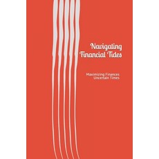 (영문도서) Navigating Financial Tides: Maximizing Finances in Uncertain Times Paperback, Independently Published, English, 9798856929644
