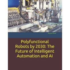 (영문도서) Polyfunctional Robots by 2030: The Future of Intelligent Automation and AI Paperback, Independently Published, English, 9798313977621