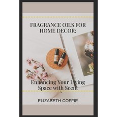 (영문도서) Fragrance Oils for Home Décor: Enhancing Your Living Space with Scent Paperback, Independently Published, English, 9798392295203