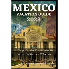 (영문도서) Mexico Vacation Guide 2023: A Comprehensive Travel Guide To Uncovering The Best Of Mexico Paperback, Independently Published, English, 9798394330544