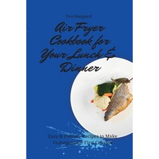 (영문도서) Air Fryer Cookbook for Your Lunch & Dinner: Easy & Healthy Recipes to Make Unfo... Paperback, Eva Sheppard, English, 9781803175966