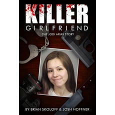 Killer Girlfriend: The Jodi Arias Story, Beaufort Books