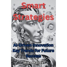 (영문도서) Smart Strategies: AI-Driven Innovation Key Trends for Future Success Paperback, Independently Published, English, 9798339591092
