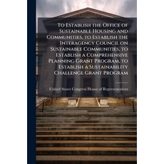 (영문도서)To Establish the Office of Sustainable Housing and Communities to Establish the... Paperback, Hutson Street Press, English, 9781024296006