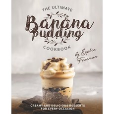 The Ultimate Banana Pudding Cookbook: Creamy and Delicious Desserts for Every Occasion Paperback, Independently Published