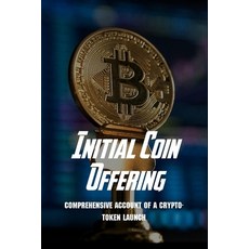 Initial Coin Offering: Comprehensive Account Of A Crypto-Token Launch: Where To Find Initial Coin Of... Paperback, Independently Published, English, 9798727165263