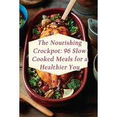 (영문도서) The Nourishing Crockpot: 96 Slow Cooked Meals for a Healthier You Paperback, Independently Published, English, 9798859121199