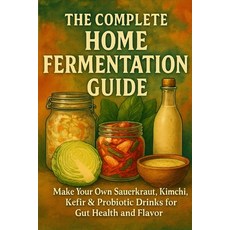 (영문도서)The Complete Home Fermentation Guide: Make Your Own Sauerkraut Kimchi Kefir &... Paperback, Independently Published, English, 9798272832535