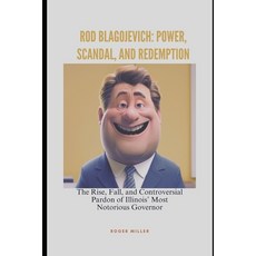(영문도서) Rod Blagojevich: Power Scandal and Redemption: The Rise Fall and Controvers... Paperback, Independently Published, English, 9798310436787