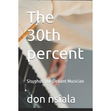 (영문도서)The 30th percent: Sisyphus the Defiant Musician Paperback, Independently Published, English, 9798298765763