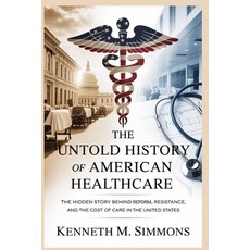 (영문도서)The Untold History of American Healthcare: The Hidden Story Behind Reform Resis... Paperback, Independently Published, English, 9798273571365