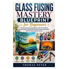 (영문도서)Glass Fusing Mastery Blueprint for Beginners: A Practical Step-by-Step Guide to... Paperback, Independently Published, English, 9798181557789