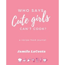 (영문도서) Who Says Cute Girls Can't Cook?: A Recipe Food Journal Paperback, Lacosta Publishing House, English, 9781949343922