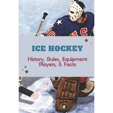 (영문도서) Ice Hockey: History Rules Equipment Players & Facts: Hockey Books 2020 Paperback, Independently Published, English, 9798450751344