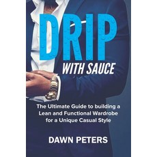 Drip With Sauce: The Ultimate Guide to building a Lean and Functional Wardrobe for a Unique Casual S... Paperback, Independently Published, English, 9798746043986