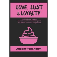 (영문도서)Love Lust & Loyalty: or; Sh*t vs. Ice Cream: Revelations on Human Bonding & the... Paperback, Independently Published, English, 9798296394354