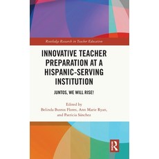 (영문도서)Innovative Teacher Preparation at a Hispanic-Serving Institution: Juntos We Wil... Hardcover, English, Flores, Belinda Bustos;Ryan, Ann Marie;Sánchez, Patricia, Routledge