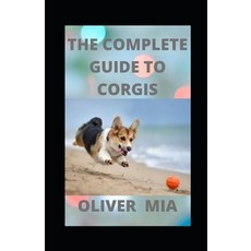 The Complete Guide To Corgis: Everything to Know About Both the Pembroke Welsh and Cardigan Welsh Co... Paperback, Independently Published, English, 9798594603592