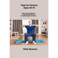 (영문도서) Yoga for Seniors Ages 50-70: Step by Step Guidebook to Yoga Exercises that are Perfectly Desi... Paperback, Hilda Beaman, English, 9781806306558