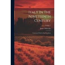 (영문도서) Italy In The Nineteenth Century: Contrasted With Its Past Condition; Volume 1 Paperback, Legare Street Press, English, 9781022272101