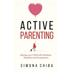 (영문도서) Active Parenting: Raising Your Child with Kindness Empathy and Compassion Paperback, Independently Published, English, 9798869814265