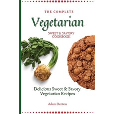 (영문도서) The Complete Vegetarian Sweet & Savory Cookbook: Delicious Sweet & Savory Vegetarian Recipes Paperback, Adam Denton