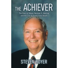 (영문도서) The Achiever: The Story of Mayor Norman S. Edelcup and the City of Sunny Isles Beach Paperback, Gatekeeper Press, English, 9781662927645