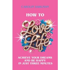 (영문도서)How to Love Life: Achieve Your Dreams and Be Happy in Just Three Minutes Paperback, Atmosphere Press, English, 9798891328433