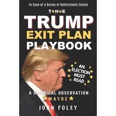 The Trump Exit Plan Playbook: A Satirical Observation. Maybe. Paperback, Independently Published