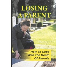 (영문도서) Losing A Parent: How To Cope With The Death Of Parents: The Death Of A Parent Paperback, Independently Published, English, 9798520903444