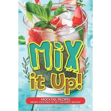 (영문도서) Mix It Up!: Mocktail Recipes - Virgin Cocktails to Get the Party Rockin' Paperback, Independently Published, English, 9781794652668