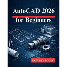 (영문도서)AutoCAD 2026 for Beginners: Unlock the Full Potential of Your 3D Modeling Designs Paperback, Independently Published, English, 9798244378306